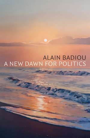 A New Dawn for Politics de A. Badiou