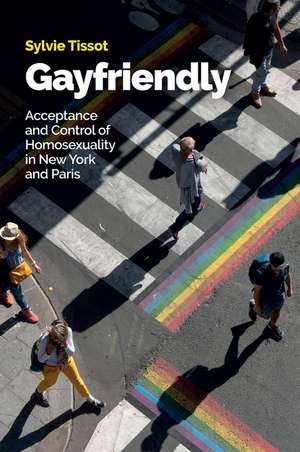 Gayfriendly – Acceptance and Control of Homosexuality in New York and Paris de S Tissot