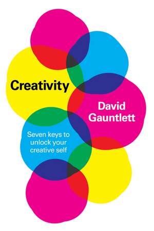 Creativity – Seven Keys to Unlock your Creative Self de D Gauntlett