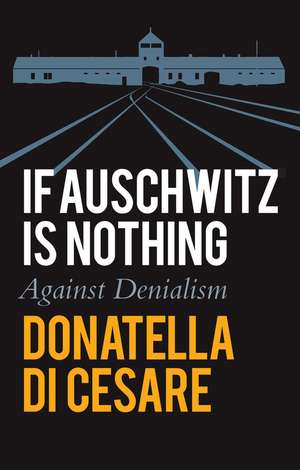 If Auschwitz is Nothing – Against Denialism de D Di Cesare