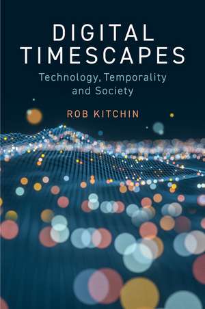 Digital Timescapes – Technology, Temporality and Society de R Kitchin