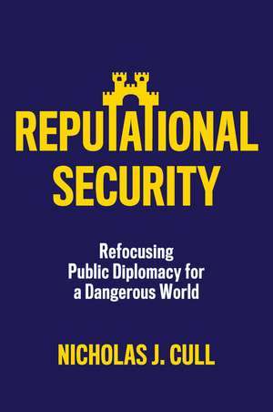 Reputational Security – Refocusing Public Diplomacy for a Dangerous World de NJ Cull