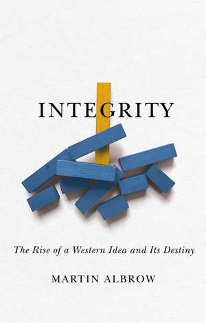 Integrity: The Rise of a Distinctive Western Idea and Its Destiny de M Albrow