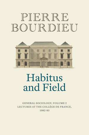 Habitus and Field – General Sociology, Volume 2 de P Bourdieu