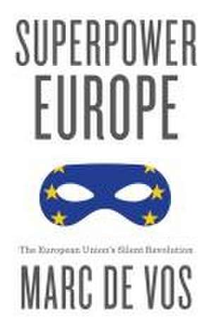 Superpower Europe: The European Union’s Silent Rev olution de De Vos