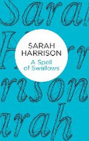 A Spell of Swallows de Sarah Harrison