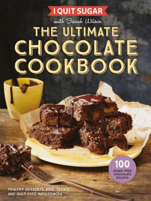 I Quit Sugar The Ultimate Chocolate Cookbook de Sarah Wilson