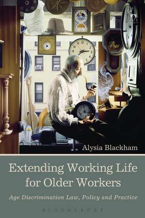 Extending Working Life for Older Workers: Age Discrimination Law, Policy and Practice de Alysia Blackham