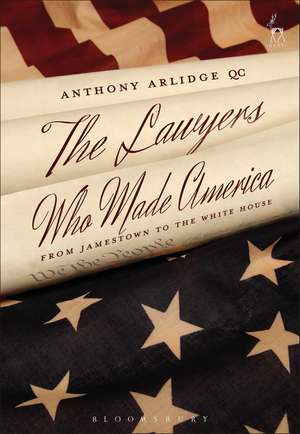 The Lawyers Who Made America: From Jamestown to the White House de Anthony Arlidge