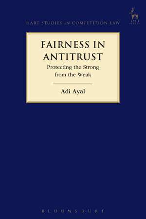 Fairness in Antitrust: Protecting the Strong from the Weak de Adi Ayal