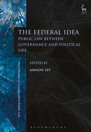 The Federal Idea: Public Law Between Governance and Political Life de Dr Amnon Lev