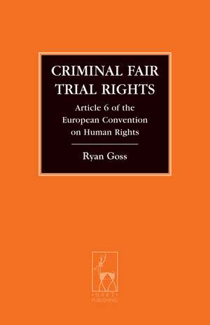 Criminal Fair Trial Rights: Article 6 of the European Convention on Human Rights de Ryan Goss