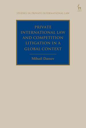 Private International Law and Competition Litigation in a Global Context de Mihail Danov