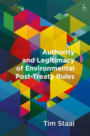 Authority and Legitimacy of Environmental Post-Treaty Rules de Tim Staal