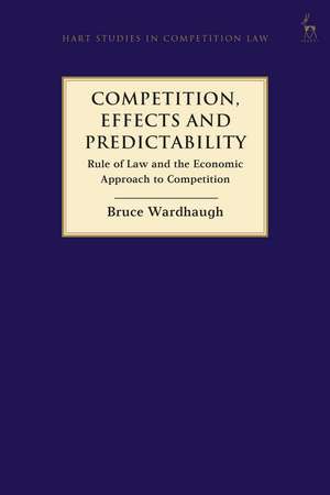 Competition, Effects and Predictability: Rule of Law and the Economic Approach to Competition de Bruce Wardhaugh