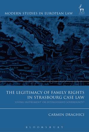 The Legitimacy of Family Rights in Strasbourg Case Law: ‘Living Instrument’ or Extinguished Sovereignty? de Carmen Draghici