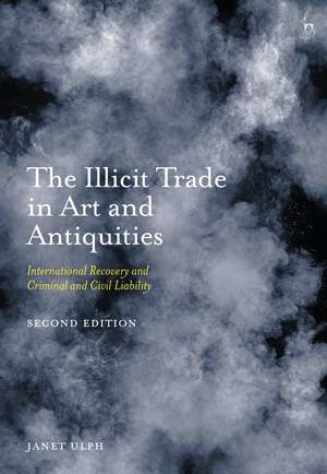 The Illicit Trade in Art and Antiquities: International Recovery and Criminal and Civil Liability de Janet Ulph