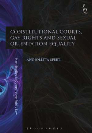 Constitutional Courts, Gay Rights and Sexual Orientation Equality de Angioletta Sperti