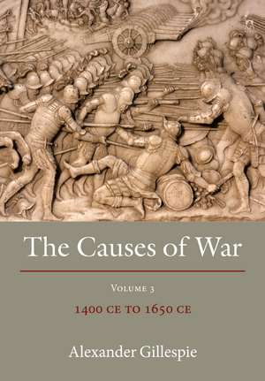 The Causes of War: Volume III: 1400 CE to 1650 CE de Dr Alexander Gillespie