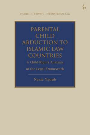 Parental Child Abduction to Islamic Law Countries: A Child Rights Analysis of the Legal Framework de Nazia Yaqub