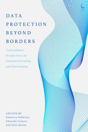 Data Protection Beyond Borders: Transatlantic Perspectives on Extraterritoriality and Sovereignty de Federico Fabbrini