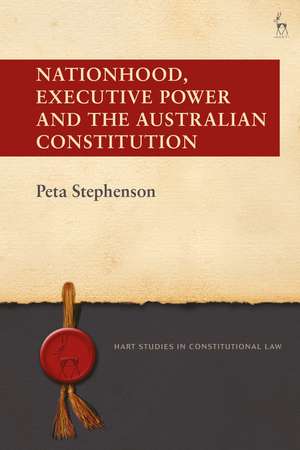 Nationhood, Executive Power and the Australian Constitution de Peta Stephenson