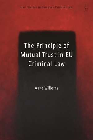 The Principle of Mutual Trust in EU Criminal Law de Auke Willems