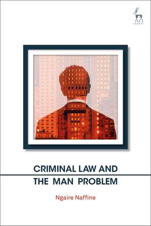 Criminal Law and the Man Problem de Ngaire Naffine