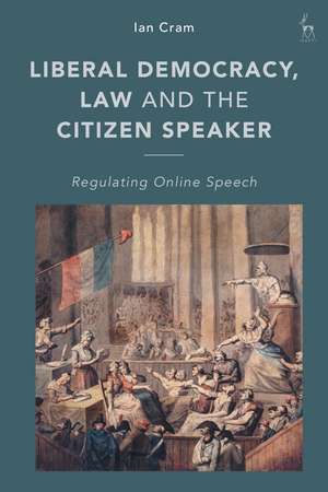 Liberal Democracy, Law and the Citizen Speaker: Regulating Online Speech de Ian Cram