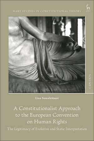 A Constitutionalist Approach to the European Convention on Human Rights: The Legitimacy of Evolutive and Static Interpretation de Lisa Sonnleitner