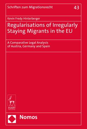 Regularisations of Irregularly Staying Migrants in the EU: A Comparative Legal Analysis of Austria, Germany and Spain de Dr Kevin Fredy Hinterberger