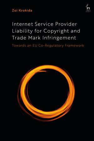 Internet Service Provider Liability for Copyright and Trade Mark Infringement: Towards an EU Co-Regulatory Framework de Zoi Krokida