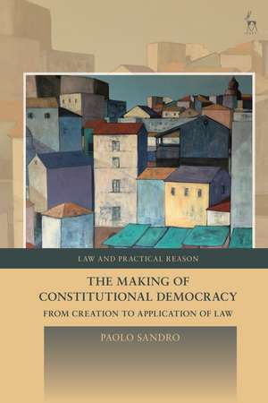 The Making of Constitutional Democracy: From Creation to Application of Law de Paolo Sandro