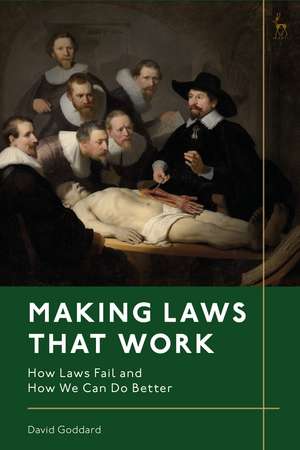 Making Laws That Work: How Laws Fail and How We Can Do Better de David Goddard