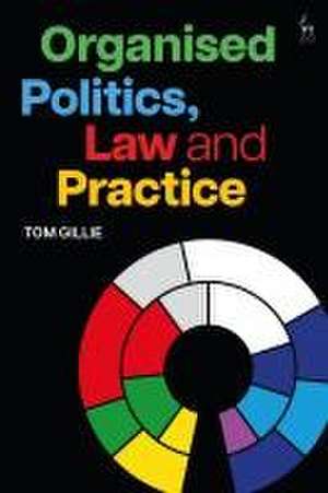 Organised Politics, Law and Practice de Tom (Matrix ChambersUK) Gillie