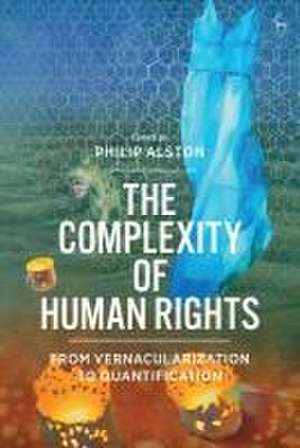 The Complexity of Human Rights: From Vernacularization to Quantification de Philip Alston