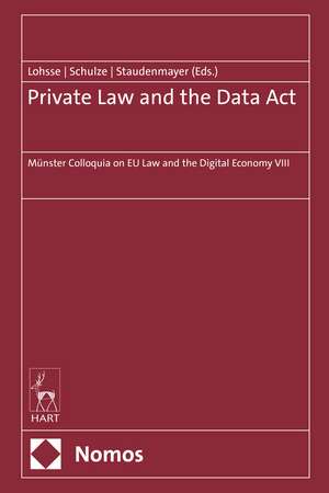 Private Law and the Data Act: Münster Colloquia on EU Law and the Digital Economy VIII de Sebastian Lohsse