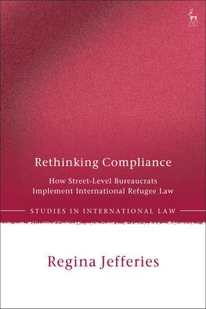 Rethinking Compliance: How Street-Level Bureaucrats Implement International Refugee Law de Regina Jefferies