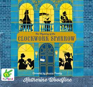 Woodfine, K: The Mystery of the Clockwork Sparrow de Katherine Woodfine