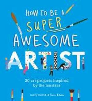 How to Be a Super Awesome Artist de Henry Carroll