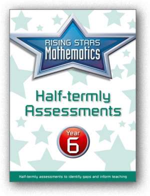 Rising Stars Mathematics Year 6 Half-Termly Assessments de Steph King