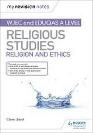 My Revision Notes: WJEC and Eduqas A level Religious Studies Religion and Ethics de Clare Lloyd