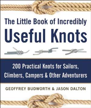 The Little Book of Incredibly Useful Knots: 200 Practical Knots for Sailors, Climbers, Campers & Other Adventurers de Geoffrey Budworth