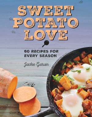 Sweet Potato Love: 60 Recipes for Every Season de Jackie Garvin