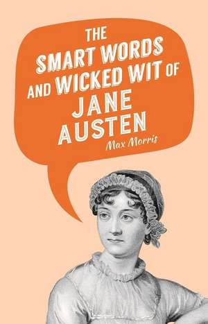 The Smart Words and Wicked Wit of Jane Austen de Max Morris