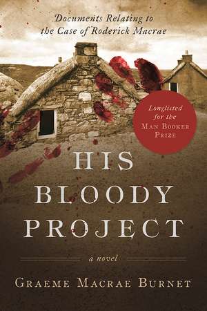 His Bloody Project: Documents Relating to the Case of Roderick Macrae (Longlisted for the Man Booker Prize 2016) de Graeme Macrae Burnet