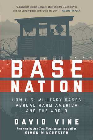 Base Nation: How U.S. Military Bases Abroad Harm America and the World de David Vine