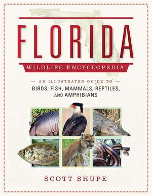 Florida Wildlife Encyclopedia: An Illustrated Guide to Birds, Fish, Mammals, Reptiles, and Amphibians de Scott Shupe