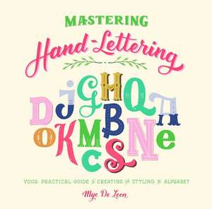 Mastering Hand-Lettering: Your Practical Guide to Creating and Styling the Alphabet de Mye de Leon