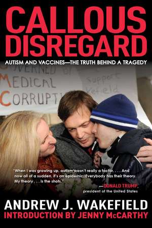 Callous Disregard: Autism and Vaccines--The Truth Behind a Tragedy de Andrew J. Wakefield